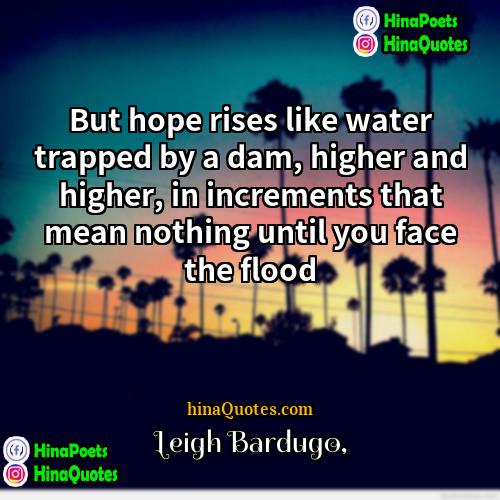 Leigh Bardugo Quotes | But hope rises like water trapped by
